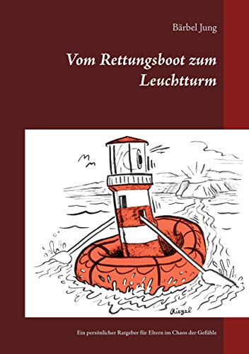 Vom Rettungsboot zum Leuchtturm: Ein persönlicher Ratgeber für Eltern im Chaos der Gefühle (Vom Chaos zur Klarheit, Band 1)