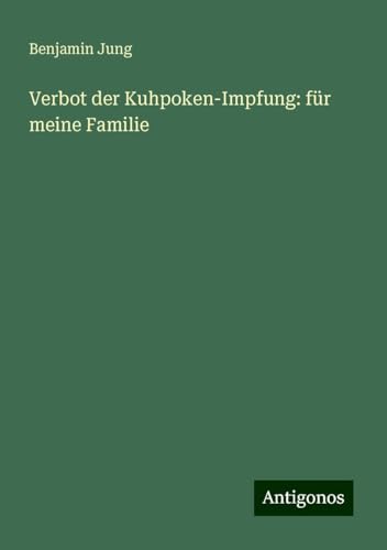 Verbot der Kuhpoken-Impfung: für meine Familie von Antigonos Verlag