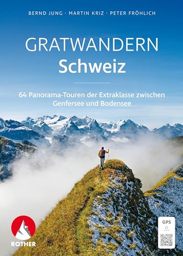 Gratwandern Schweiz: 64 Panorama-Touren der Extraklasse zwischen Genfersee und Bodensee. Mit GPS-Tracks (Rother Selection) von Rother Bergverlag