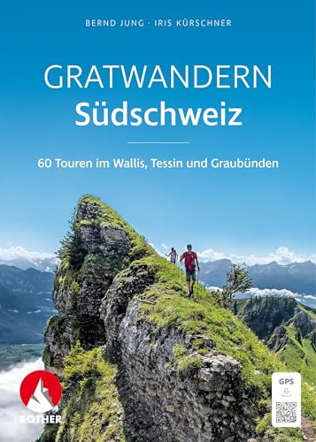 Gratwandern Südschweiz: 60 Touren im Wallis, Tessin und Graubünden mit GPS-Tracks (Rother Selection)