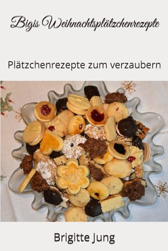 Bigis Weihnachtsplätzchenrezepte: Plätzchenrezepte zum verzaubern