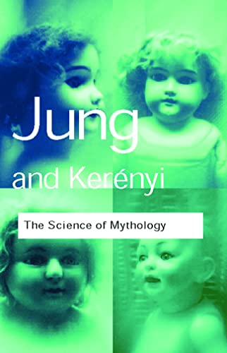 The Science of Mythology: Essays on the Myth of the Divine Child and the Mysteries of Eleusis (Routledge Classics) von Routledge
