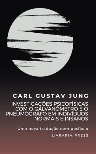 Investigações Psicofísicas com o Galvanómetro e o Pneumógrafo em Indivíduos Normais e Insanos von Independently published