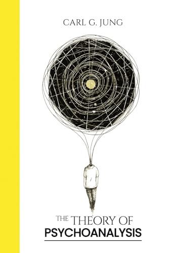 The Theory of Psychoanalysis - A Comprehensive Exploration of the Human Psyche by Carl Gustav Jung: Unlock the Secrets of the Unconscious Mind and Discover the Archetypal Approach to Psychoanalysis The Theory of Psychoanalysis - A Comprehensive Exploration of the Human Psyche by Carl Gustav Jung: Unlock the Secrets of the Unconscious Mind and Discover the Archetypal Approach to Psychoanalysis