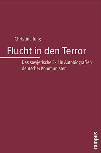 Flucht in den Terror: Das sowjetische Exil in Autobiographien deutscher Kommunisten von Campus Verlag