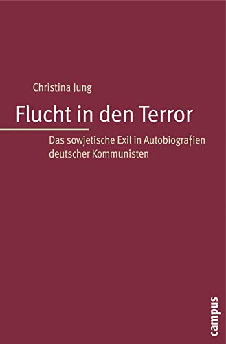 Flucht in den Terror: Das sowjetische Exil in Autobiographien deutscher Kommunisten Flucht in den Terror: Das sowjetische Exil in Autobiographien deutscher Kommunisten von Campus Verlag