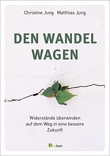 Den Wandel wagen: Widerstände überwinden auf dem Weg in eine bessere Zukunft von Oekom Verlag GmbH