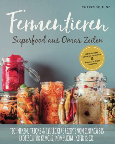 Fermentieren – Superfood aus Omas Zeiten: Lebensmittel saisonal, natürlich & kreativ haltbar machen! Techniken, Tricks & 111 leckere Rezepte von einfach bis exotisch für Kimchi, Kombucha, Kefir & Co. von Selbermachen macht glücklich - Verlag