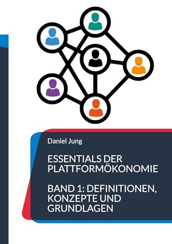 Essentials der Plattformökonomie: Band 1: Definitionen, Konzepte und Grundlagen von BoD – Books on Demand