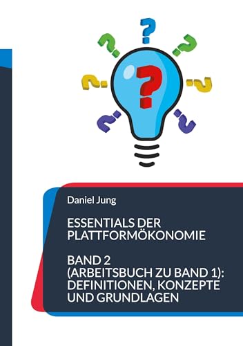 Essentials der Plattformökonomie: Band 2 (Arbeitsbuch zu Band 1): Definitionen, Konzepte und Grundlagen von BoD – Books on Demand