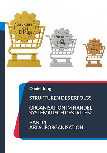 Strukturen des Erfolgs - Organisation im Handel systematisch gestalten: Band 1: Ablauforganisation von BoD - Books on Demand