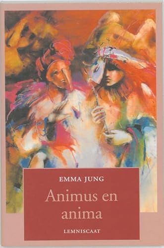 Animus en anima: over het mannelijke in de vrouw en het vrouwelijke in de man