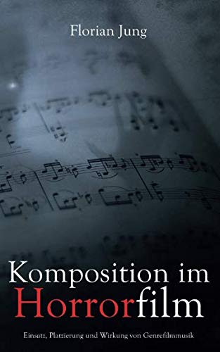 Komposition im Horrorfilm: Einsatz, Platzierung und Wirkung von Genrefilmmusik von Independently published