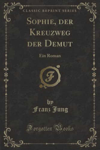 Sophie, der Kreuzweg der Demut (Classic Reprint): Ein Roman: Ein Roman (Classic Reprint) von Forgotten Books