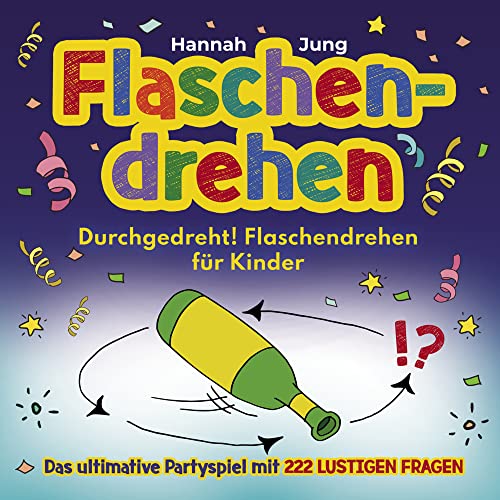 Durchgedreht! Flaschendrehen für Kinder: Das ultimative Partyspiel mit 222 lustigen Fragen