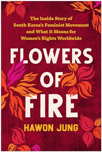 Flowers of Fire: The Inside Story of South Korea's Feminist Movement and What It Means for Women' s Rights Worldwide von BenBella Books