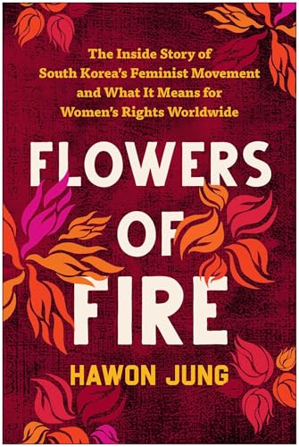 Flowers of Fire: The Inside Story of South Korea's Feminist Movement and What It Means for Women' s Rights Worldwide von Penguin LLC US