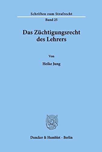 Das Züchtigungsrecht des Lehrers.: Habilitationsschrift (Schriften zum Strafrecht, Band 25) von Duncker & Humblot