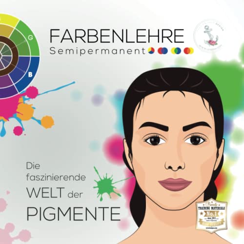 FARBENLEHRE Semipermanent: Die faszinierende WELT der PIGMENTE - Pigmente und Fitzpatrick verstehen und richtig anwenden beim Permanent Make-Up (Microblading)