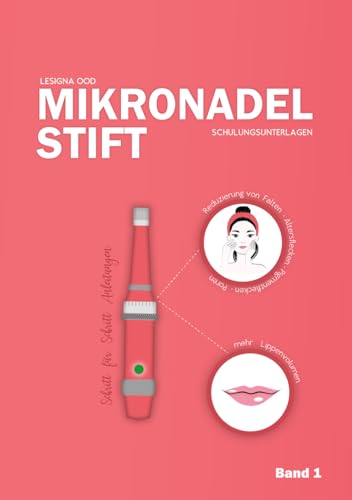 MicronadelStift - Microneedling - Schulungsunterlagen: Schwerpunkt: Gesicht, Hals, Dekoltte, Lippen und Munpartie mit Schritt für Schritt Anleitungen (Microneedling - Mikronadel Stift, Band 1)