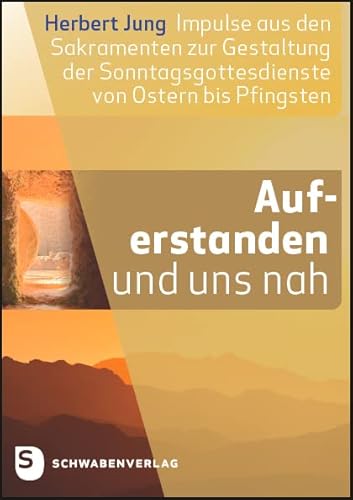 Auferstanden und uns nah: Impulse aus den Sakramenten zur Gestaltung der Sonntagsgottesdienste von Ostern bis Pfingsten von Schwabenverlag AG