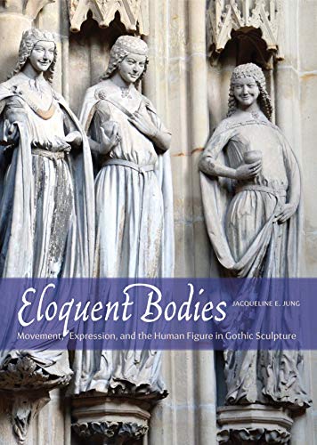 Eloquent Bodies: Movement, Expression, and the Human Figure in Gothic Sculpture von Yale University Press