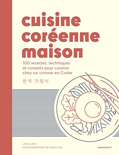 Cuisine coréenne maison: 100 recettes, techniques et conseils pour cuisiner chez soi comme en Corée