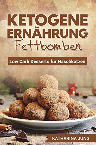 Ketogene Ernährung - Fettbomben: Leckere Low Carb Desserts für Naschkatzen - Wie Sie die Fettverbrennung anregen, das Immunsystem stärken und gesünder Leben trotz süßer Snacks von CreateSpace Independent Publishing Platform