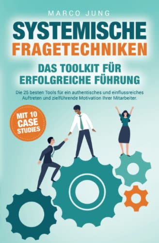Systemische Fragetechniken – Das Toolkit für erfolgreiche Führung: Die 25 besten Tools für ein authentisches und einflussreiches Auftreten und zielführende Motivation Ihrer Mitarbeiter Systemische Fragetechniken – Das Toolkit für erfolgreiche Führung: Die 25 besten Tools für ein authentisches und einflussreiches Auftreten und zielführende Motivation Ihrer Mitarbeiter von LS Unlimited
