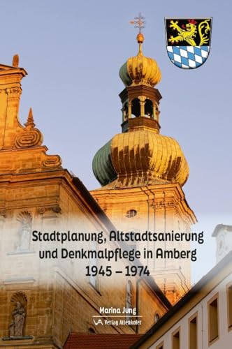 Stadtplanung, Altstadtsanierung und Denkmalpflege in Amberg: 1945- 1974 von Attenkofer'sche