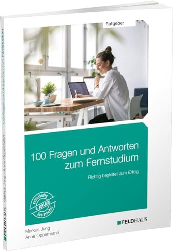 100 Fragen und Antworten zum Fernstudium: Richtig begleitet zum Erfolg von Feldhaus