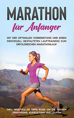 Marathon für Anfänger: Mit der optimalen Vorbereitung und einem individuell gestalteten Lauftraining zum erfolgreichen Marathonlauf - inkl. wertvoller ... die Themen Ernährung, Ausrüstung und Laufen von Books on Demand GmbH