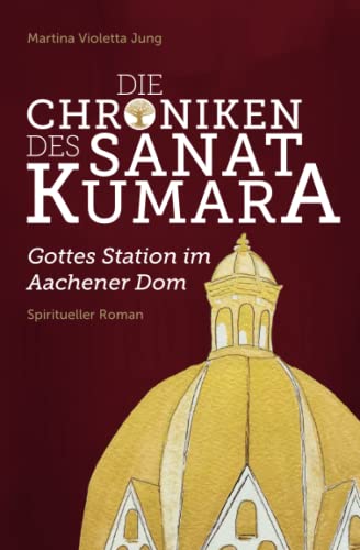 Die Chroniken des Sanat Kumara: Gottes Station im Aachener Dom von Independently published