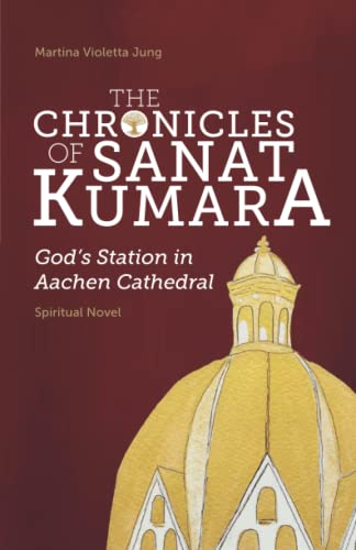 The Chronicles of SANAT KUMARA: GOD's Station in Aachen Cathedral von Independently published