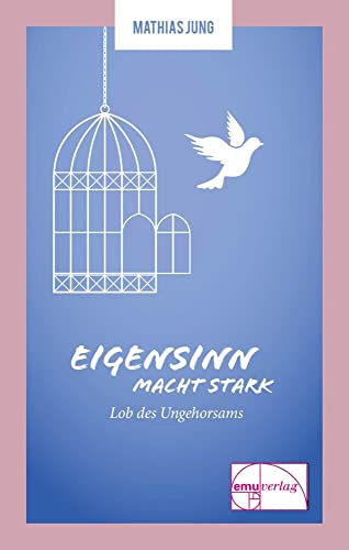 Eigensinn macht stark: Lob des Ungehorsams: Lob des Ungehorsams. Die Kleine Reihe 03 Eigensinn macht stark: Lob des Ungehorsams: Lob des Ungehorsams. Die Kleine Reihe 03 von Emu-Verlags-GmbH