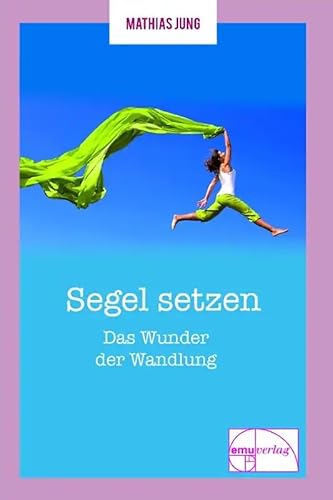 Segel setzen - Das Wunder der Wandlung (Die "kleine" Reihe) Segel setzen - Das Wunder der Wandlung (Die "kleine" Reihe) von Emu-Verlags-GmbH