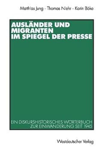 Ausländer und Migranten im Spiegel der Presse: Ein diskurshistorisches Wörterbuch zur Einwanderung seit 1945