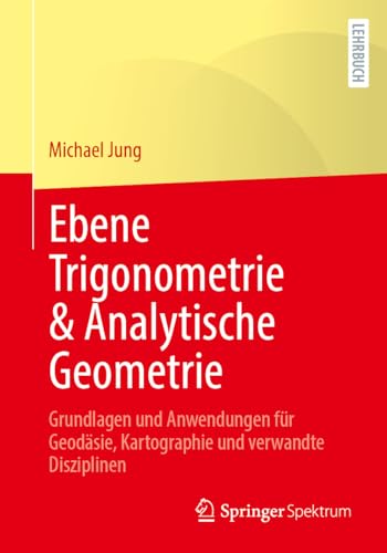 Ebene Trigonometrie & Analytische Geometrie: Grundlagen und Anwendungen für Geodäsie, Kartographie und verwandte Disziplinen von Springer Spektrum