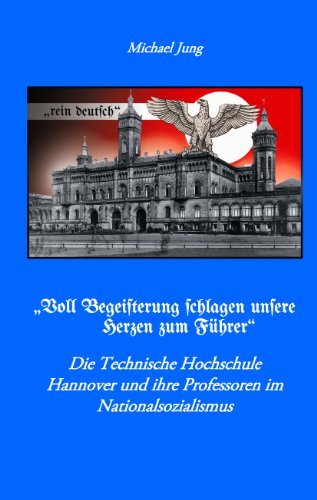 "Voll Begeisterung schlagen unsere Herzen zum Führer": Die Technische Hochschule Hannover und ihre Professoren im Nationalsozialismus
