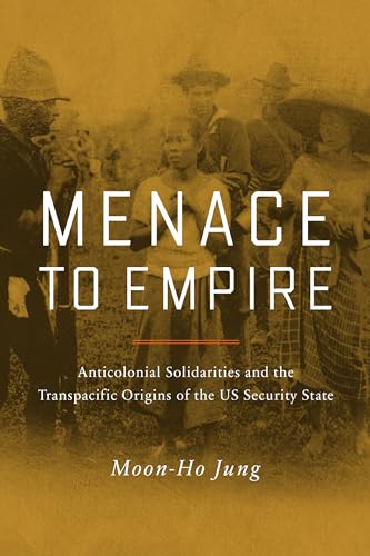 Menace to Empire: Anticolonial Solidarities and the Transpacific Origins of the US Security State (American Crossroads, 63, Band 63)