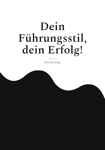 Dein Führungsstil, dein Erfolg!: Wie dein einzigartiger Führungsstil durch Empathie, Charisma und Authentizität Erfolg schafft von BoD – Books on Demand