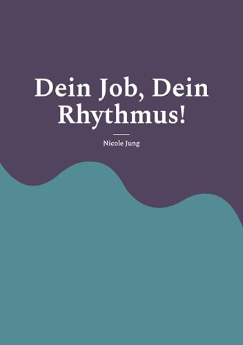 Dein Job, Dein Rhythmus!: Work-Life-Balance in neuen Arbeitswelten von BoD – Books on Demand
