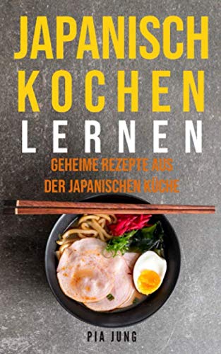 JAPANISCH KOCHEN LERNEN: GEHEIME REZEPTE AUS DER JAPANISCHEN KÜCHE von Independently published