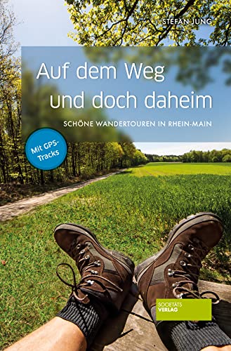 Auf dem Weg und doch daheim: Die schönsten Wandertouren in Rhein-Main: Schöne Wandertouren in Rhein-Main von Societäts-Verlag