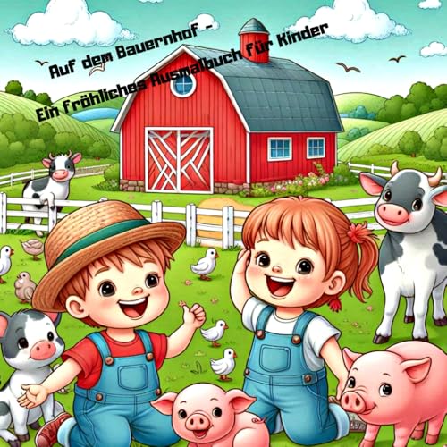 Auf dem Bauernhof – Ein fröhliches Ausmalbuch für Kinder: Ein liebevoll gestaltetes Ausmalbuch mit Bauernhoftieren, Traktoren, Mühlen und alles was dazu gehört. Spielerisch malen und kreativ werden! von Independently published