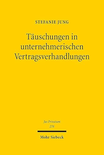Täuschungen in unternehmerischen Vertragsverhandlungen (Jus Privatum, Band 276) von Mohr Siebeck