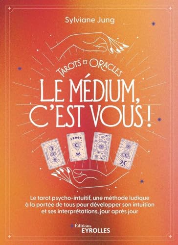 Tarots et oracles : le médium, c'est vous !: Le tarot psycho-intuitif, une méthode ludique à la portée de tous pour developer son intuition et ses interprétations, jour après jour von EYROLLES