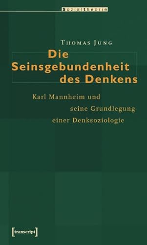 Die Seinsgebundenheit des Denkens: Karl Mannheim und die Grundlegung einer Denksoziologie (Sozialtheorie)