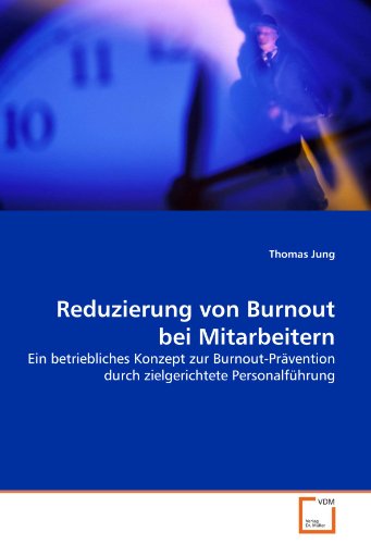 Reduzierung von Burnout bei Mitarbeitern: Ein betriebliches Konzept zur Burnout-Prävention durch zielgerichtete Personalführung