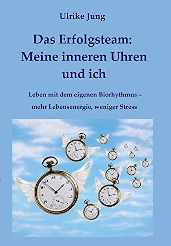 Das Erfolgsteam: Meine inneren Uhren und ich: Leben mit dem eigenen Biorhythmus – mehr Lebensenergie, weniger Stress von tredition